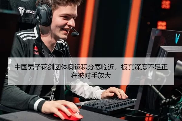 中国男子花剑团体奥运积分赛临近，板凳深度不足正在被对手放大